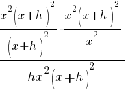 {{x^2(x+h)^2}/(x+h)^2-{x^2(x+h)^2}/x^2}/{h{x^2(x+h)^2}}