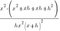 {x^2-(x^2+xh+xh+h^2)}/{h{x^2(x+h)^2}}