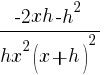 {-2xh-h^2}/{hx^2(x+h)^2}
