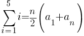   sum{i=1}{5}{i}=n/2(a_1+a_n)
