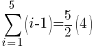   sum{i=1}{5}{(i-1)}= 5/2 (4)