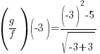 (g/f)(-3)={(-3)^2-5}/{sqrt{-3+3}}
