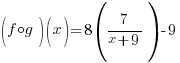 (f circ g)(x)=8({7}/{x+9})-9