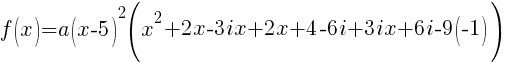 f(x)=a(x-5)^2(x^2+2x-3ix+2x+4-6i+3ix+6i-9(-1))