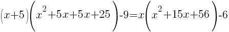 (x+5)(x^2+5x+5x+25)-9=x(x^2+15x+56)-6