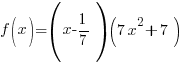 f(x) =(x-1/7)(7x^2+7)