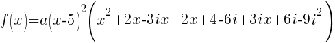 f(x)=a(x-5)^2(x^2+2x-3ix+2x+4-6i+3ix+6i-9i^2)
