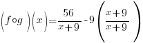 (f circ g)(x)={56}/{x+9}-9({x+9}/{x+9})