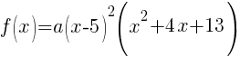 f(x)=a(x-5)^2(x^2+4x+13)