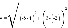 d=sqrt {(-8-4)^2+   (3-(-2))^2}