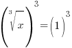 (root{3}{x})^3=(1)^3