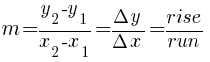   m= {y_2-y_1} / {x_2-x_1} ={Delta y} /{Delta x} ={rise}/{run} 