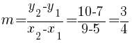  m= {y_2-y_1} / {x_2-x_1} ={10-7}/{9-5} =3/4