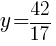 y=42/17