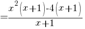 {= {x^2(x+1)-4(x+1)}/{x+1} }
