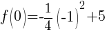 f(0)=-{1/4}(-1)^2+5