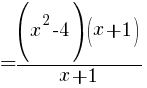 {={(x^2-4)(x+1)}/{x+1}}