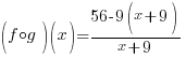 (f circ g)(x)={56-9(x+9)}/{x+9}
