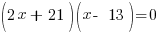 (2x    +  21)(x  -   13)=0