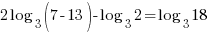 2 log_3(7-13)-log_3 2=log_3 18