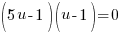 (5u-1)(u-1)=0