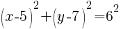 (x-5)^2+(y-7)^2=6^2