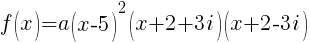 f(x)=a(x-5)^2(x+2+3i)(x+2-3i)