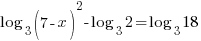 log_3(7-x)^2-log_3 2=log_3 18
