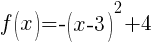 f(x)=-(x-3)^2+4