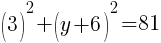 (3)^2+(y+6)^2=81