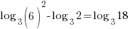 log_3(6)^2-log_3 2=log_3 18