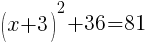 (x+3)^2+36=81