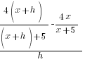 {{4(x+h)}/{(x+h)+5}-{4x}/{x+5}}/h