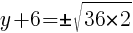 y+6=pm sqrt{36*2}
