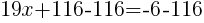 19x+116-116=-6-116