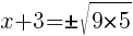 x+3=pm sqrt{9*5}