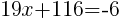 19x+116=-6