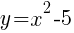 y= x^2-5