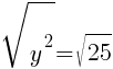 sqrt{y^2}=sqrt{25}