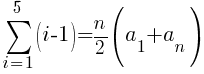   sum{i=1}{5}{(i-1)}=n/2(a_1+a_n)
