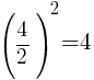   (4/2)^2=4