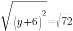 sqrt{(y+6)^2}=sqrt{72}