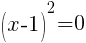 (x-1)^2=0
